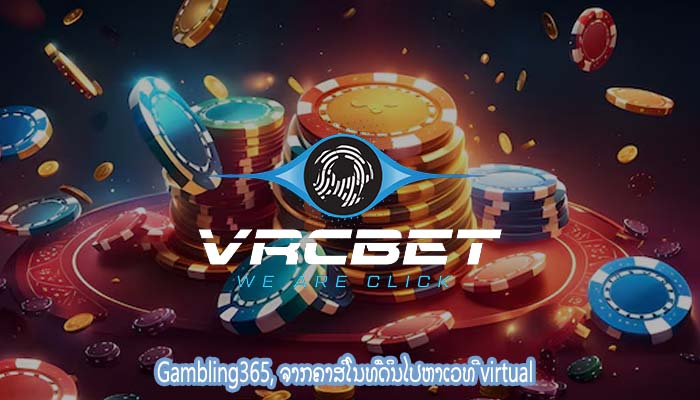 Gambling365, ຈາກຄາສິໂນທີ່ດິນໄປຫາເວທີ virtual