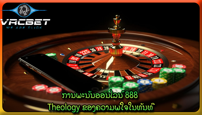 ການພະນັນອອນໄລນ໌ 888 Theology ຂອງຄວາມພໍໃຈໃນທັນທີ