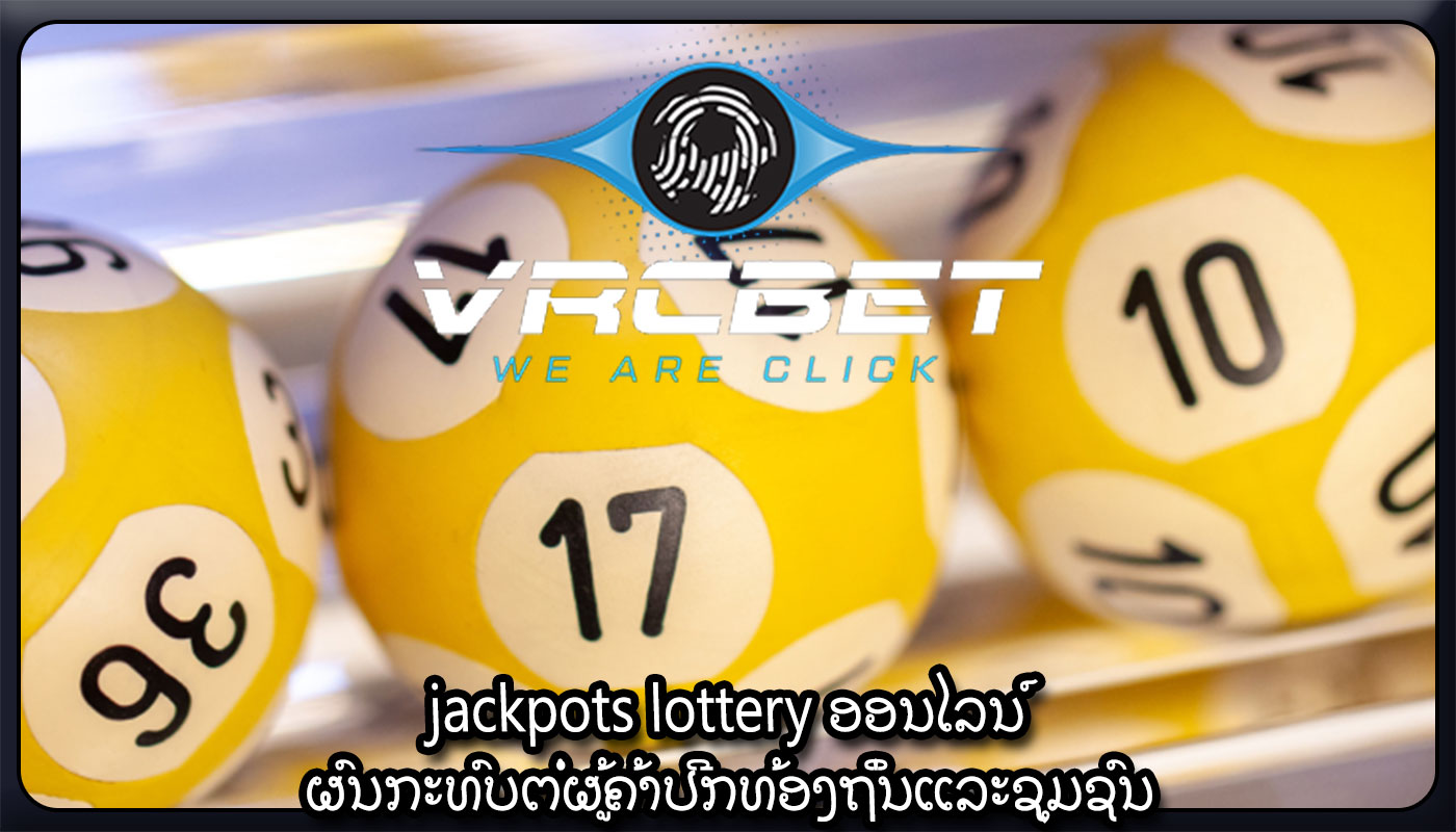 jackpots lottery ອອນໄລນ໌ ຜົນກະທົບຕໍ່ຜູ້ຄ້າປີກທ້ອງຖິ່ນແລະຊຸມຊົນ