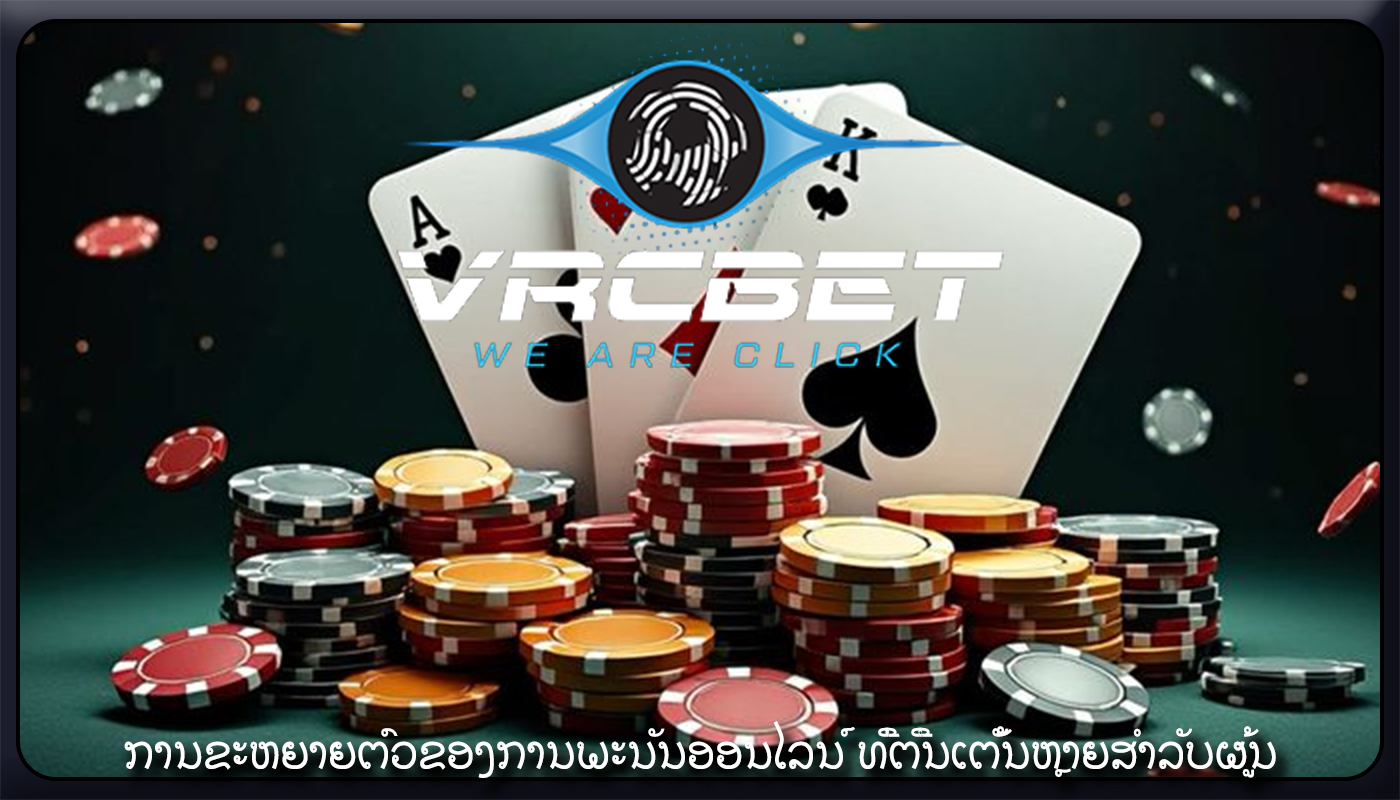 ການຂະຫຍາຍຕົວຂອງການພະນັນອອນໄລນ໌ ທີ່ຕື່ນເຕັ້ນຫຼາຍສໍາລັບຜູ້ນ