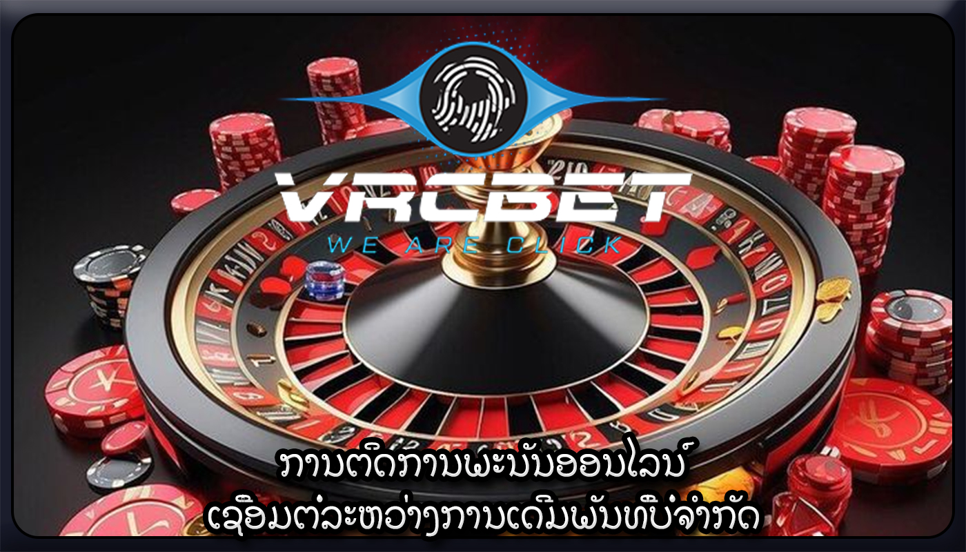 ການຕິດການພະນັນອອນໄລນ໌ ເຊື່ອມຕໍ່ລະຫວ່າງການເດີມພັນທີ່ບໍ່ຈໍາກັດ
