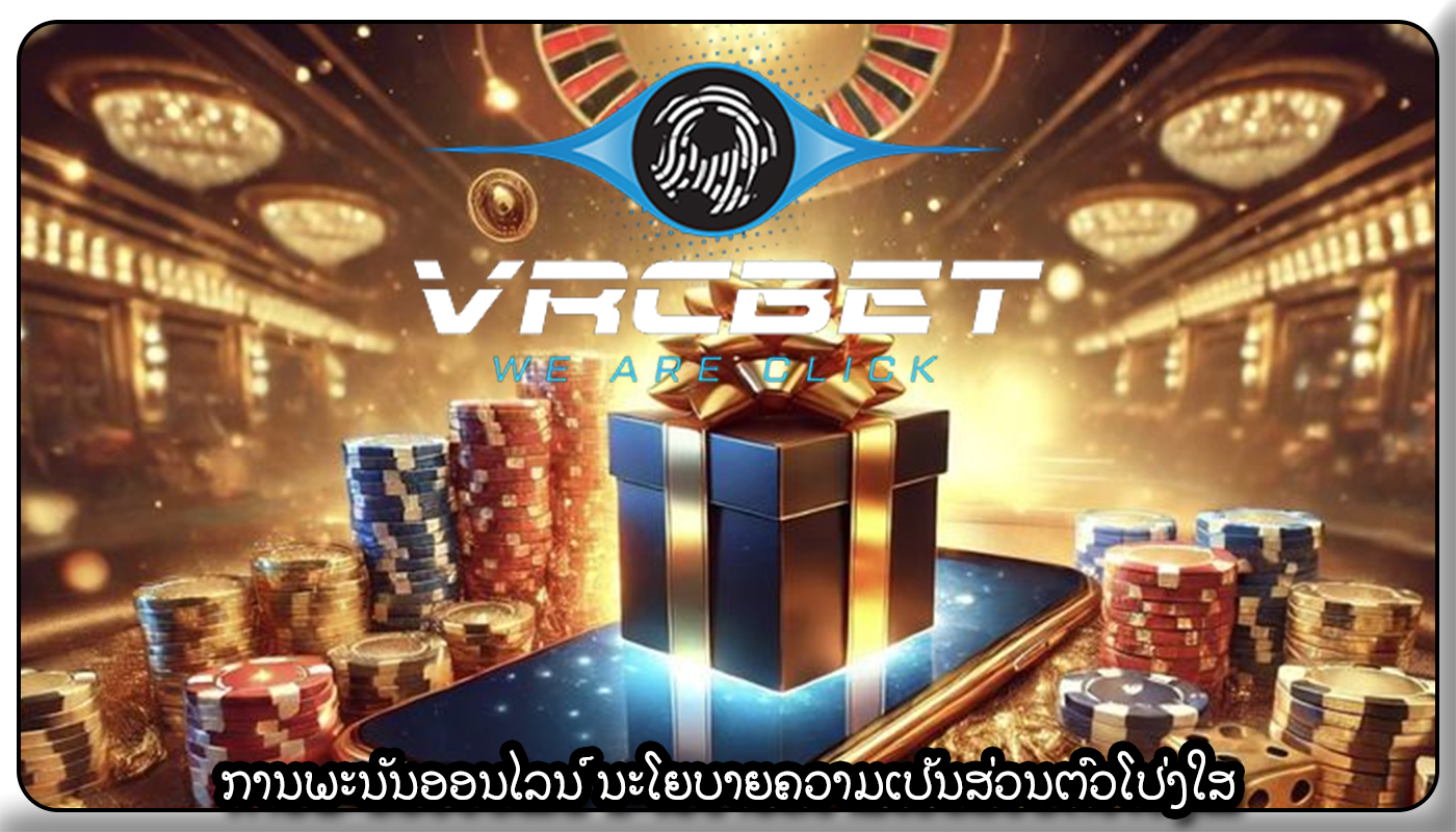 ການພະນັນອອນໄລນ໌ ນະໂຍບາຍຄວາມເປັນສ່ວນຕົວໂປ່ງໃສ