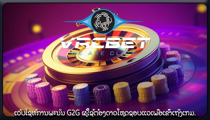 ເວັບໄຊທ໌ການພະນັນ G2G ຜູ້ໃຊ້ຕ້ອງດາວໂຫຼດຊອບແວເພື່ອເຂົ້າເຖິງເກມ