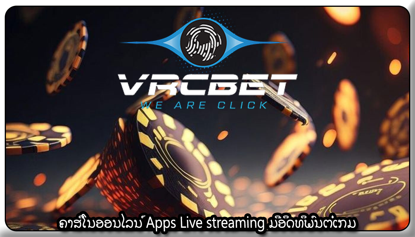 ຄາສິໂນອອນໄລນ໌ Apps Live streaming ມີອິດທິພົນຕໍ່ເກມ