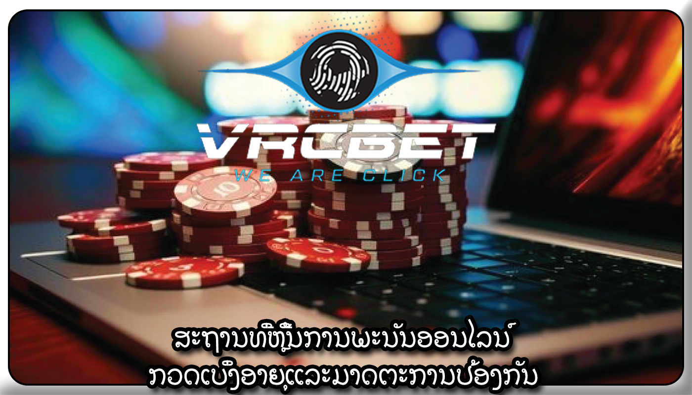 ສະຖານທີ່ຫຼີ້ນການພະນັນອອນໄລນ໌ ກວດເບິ່ງອາຍຸແລະມາດຕະການປ້ອງກັນ