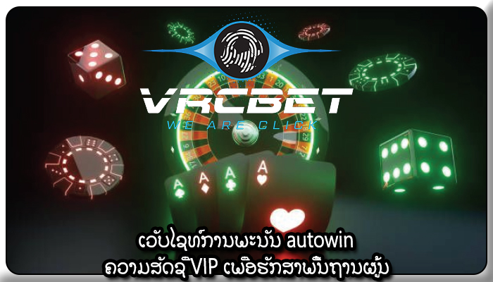ເວັບໄຊທ໌ການພະນັນ autowin ຄວາມສັດຊື່ VIP ເພື່ອຮັກສາພື້ນຖານຜູ້ນ