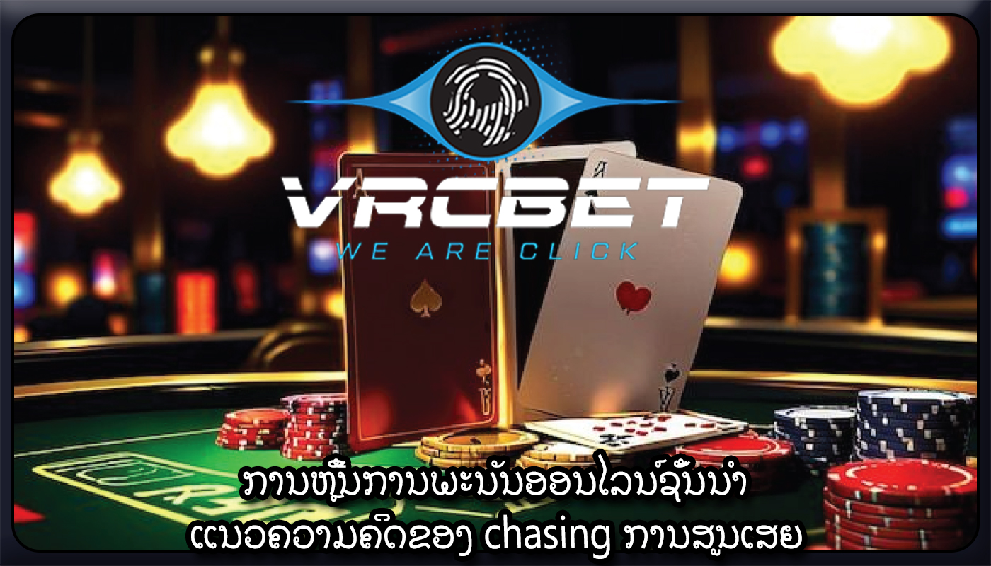 ການຫຼີ້ນການພະນັນອອນໄລນ໌ຊັ້ນນໍາ ແນວຄວາມຄິດຂອງ chasing ການສູນເສຍ
