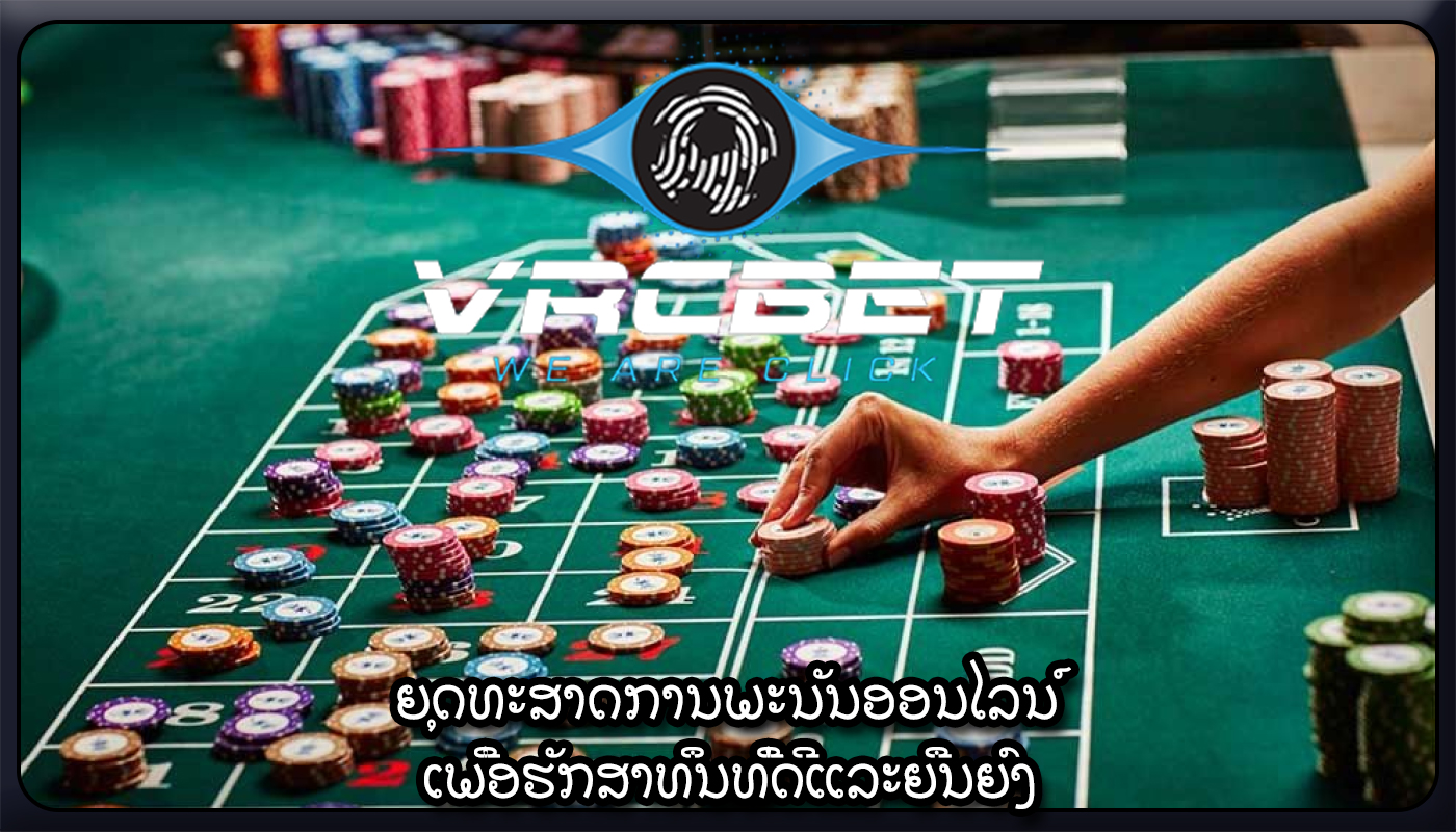 ຍຸດທະສາດການພະນັນອອນໄລນ໌ ເພື່ອຮັກສາທຶນທີ່ດີແລະຍືນຍົງ