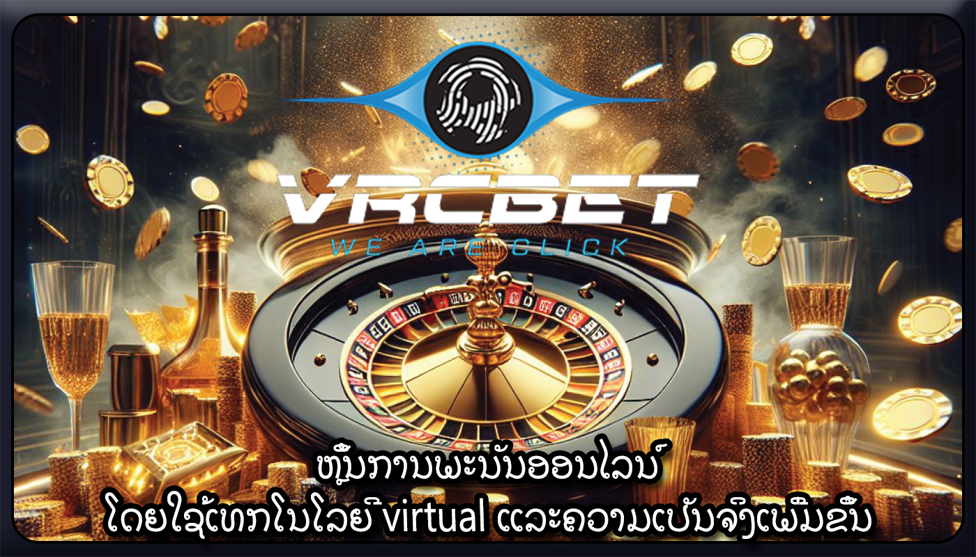 ຫຼິ້ນການພະນັນອອນໄລນ໌ ໂດຍໃຊ້ເທກໂນໂລຍີ virtual ແລະຄວາມເປັນຈິງເພີ່ມຂຶ້ນ