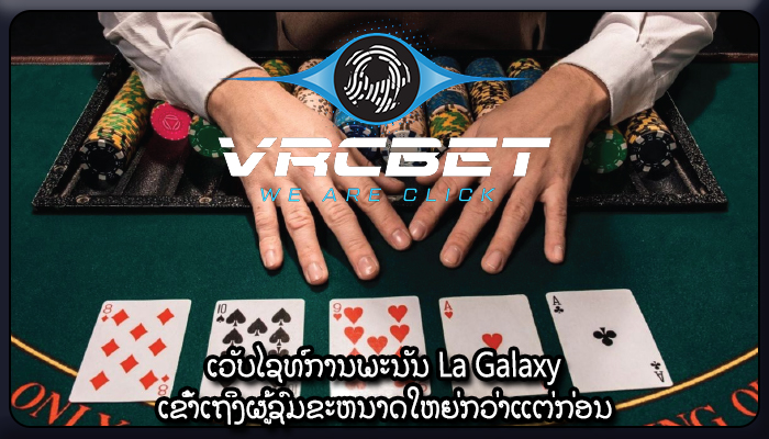 ເວັບໄຊທ໌ການພະນັນ La Galaxy ເຂົ້າເຖິງຜູ້ຊົມຂະຫນາດໃຫຍ່ກວ່າແຕ່ກ່ອນ