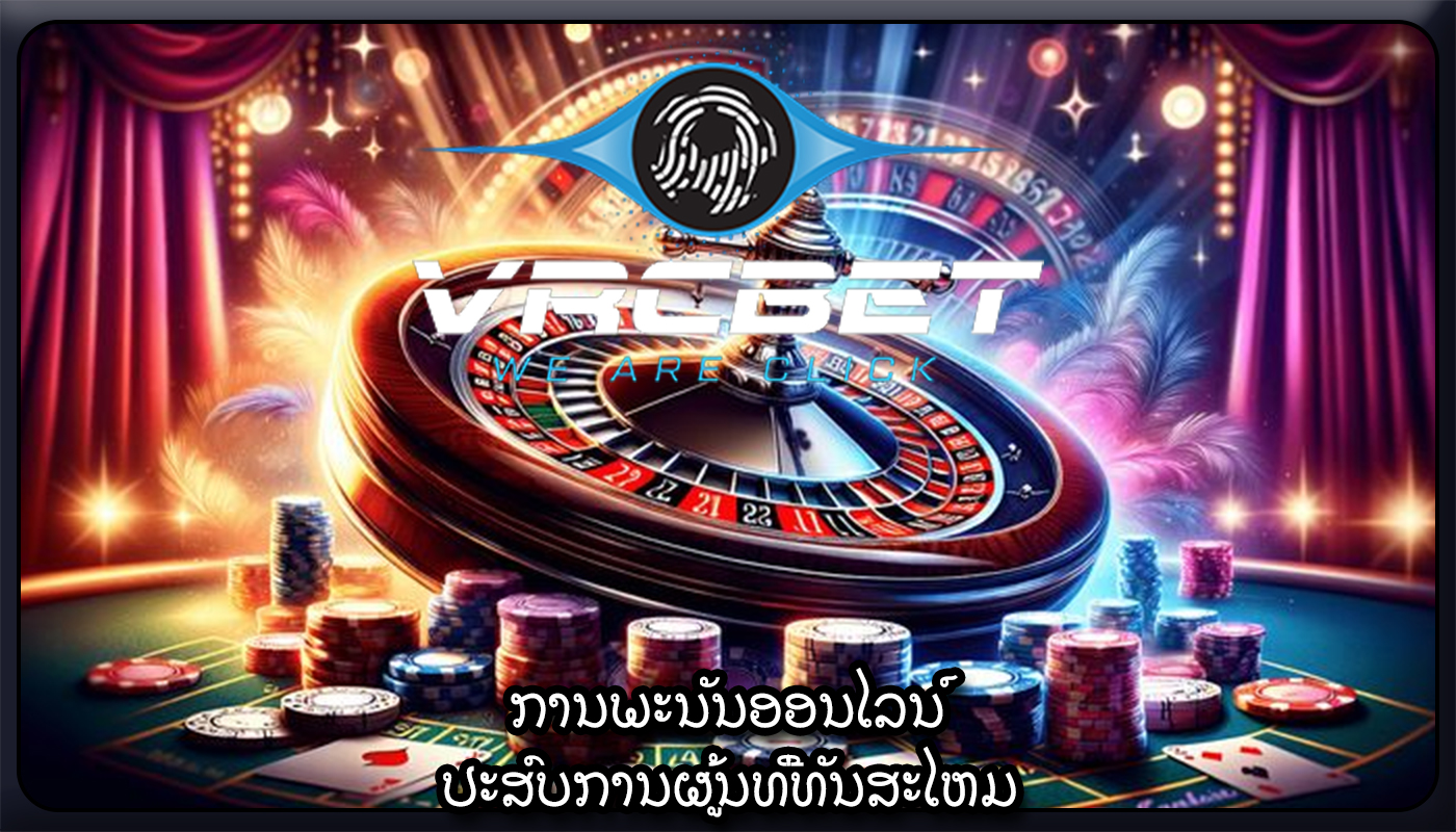 ການພະນັນອອນໄລນ໌ ປະສົບການຜູ້ນທີ່ທັນສະໄຫມ