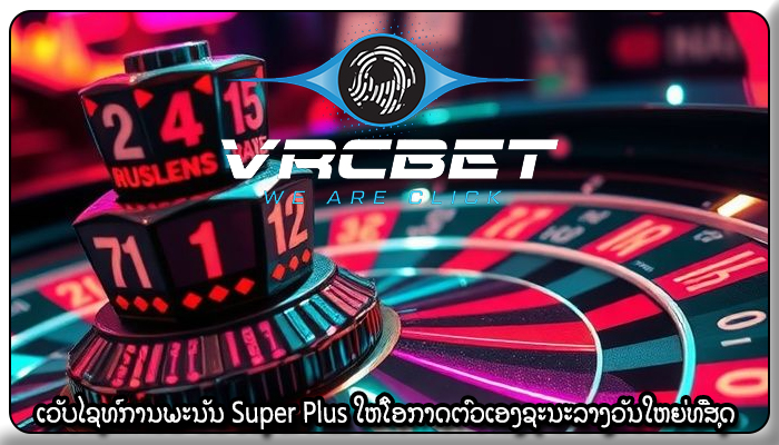 ເວັບໄຊທ໌ການພະນັນ Super Plus ໃຫ້ໂອກາດຕົວເອງຊະນະລາງວັນໃຫຍ່ທີ່ສຸດ