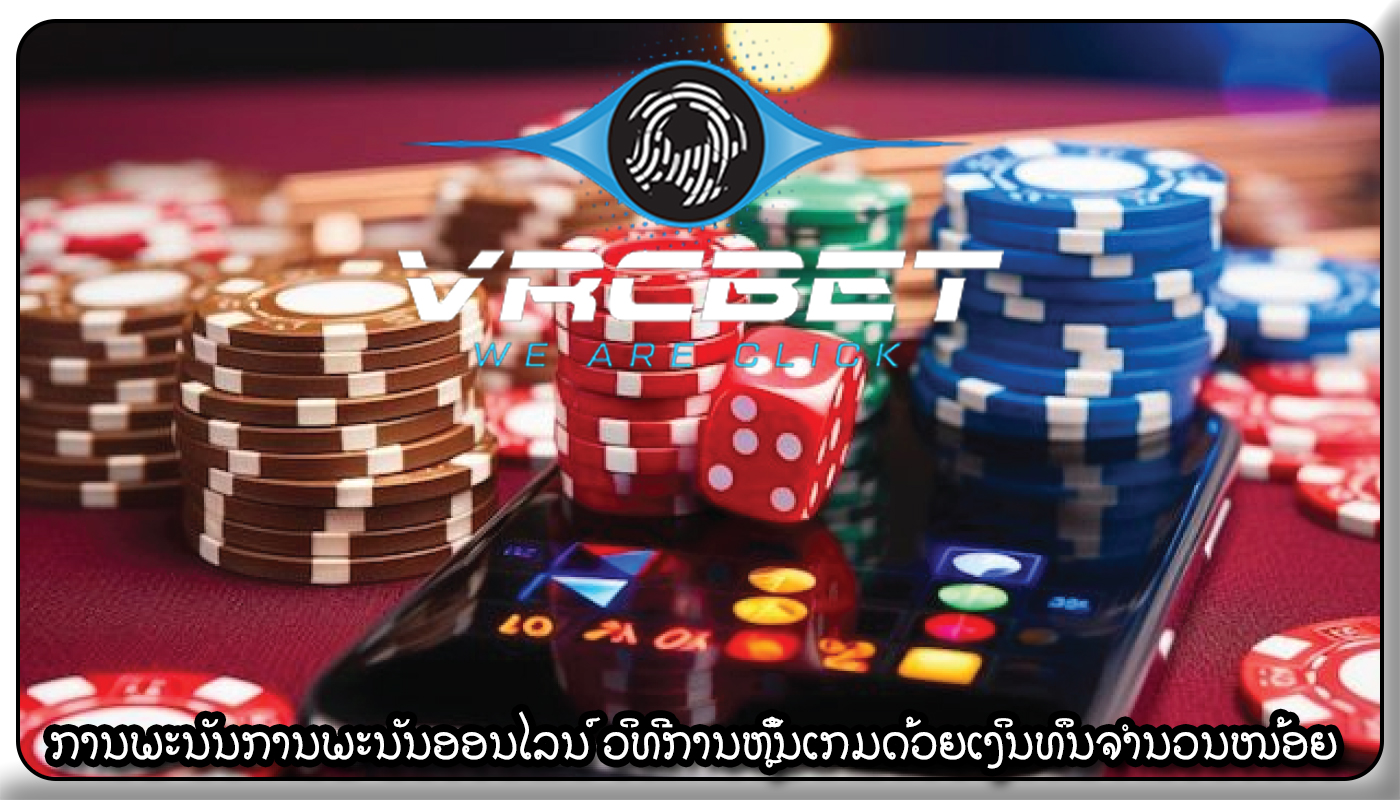 ການພະນັນການພະນັນອອນໄລນ໌ ວິທີການຫຼິ້ນເກມດ້ວຍເງິນທຶນຈຳນວນໜ້ອຍ