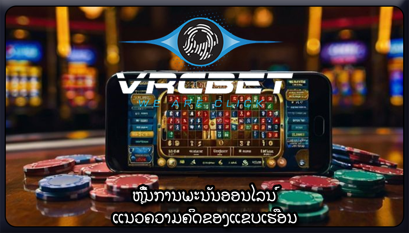 ຫຼີ້ນການພະນັນອອນໄລນ໌ ແນວຄວາມຄິດຂອງແຂບເຮືອນ