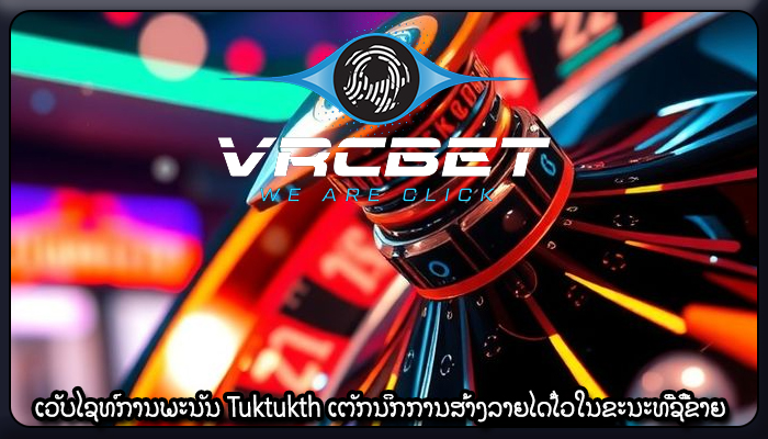 ເວັບໄຊທ໌ການພະນັນ Tuktukth ເຕັກນິກການສ້າງລາຍໄດ້ໄວໃນຂະນະທີ່ຊື້ຂາຍ