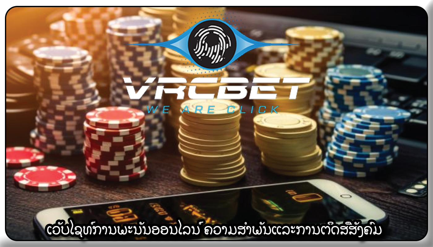 ເວັບໄຊທ໌ການພະນັນອອນໄລນ໌ ຄວາມສໍາພັນແລະການຕິດສື່ສັງຄົມ