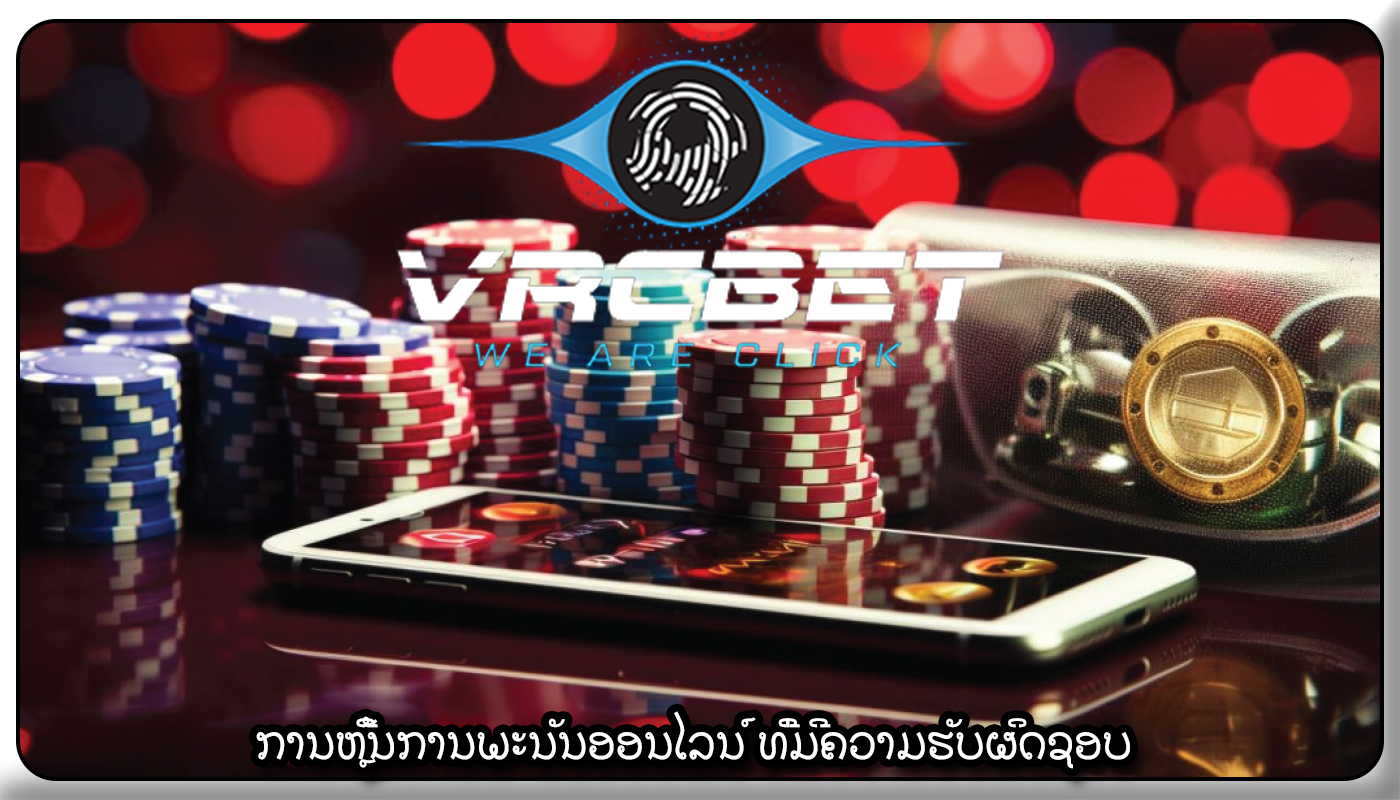 ການຫຼີ້ນການພະນັນອອນໄລນ໌ ທີ່ມີຄວາມຮັບຜິດຊອບ