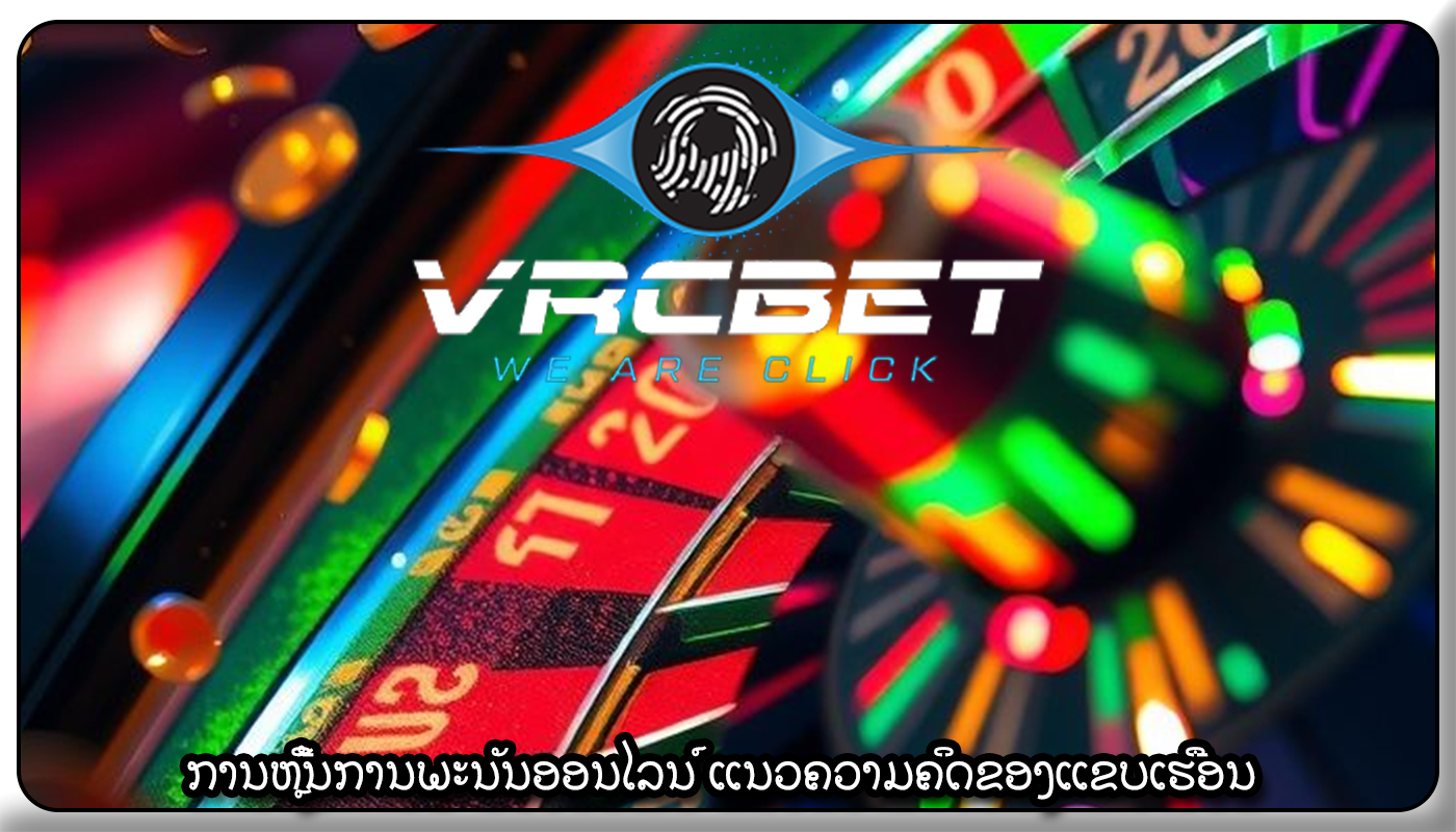 ການຫຼີ້ນການພະນັນອອນໄລນ໌ ແນວຄວາມຄິດຂອງແຂບເຮືອນ