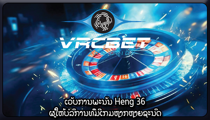 ເວັບການພະນັນ Heng 36 ຜູ້ໃຫ້ບໍລິການທີ່ມີເກມຫຼາກຫຼາຍຊະນິດ