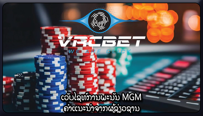 ເວັບໄຊທ໌ການພະນັນ MGM ຄໍາແນະນໍາຈາກຜູ້ຊ່ຽວຊານ
