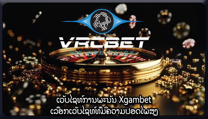 ເວັບໄຊທ໌ການພະນັນ Xgambet ເລືອກເວັບໄຊທ໌ທີ່ມີຄວາມປອດໄພສູງ