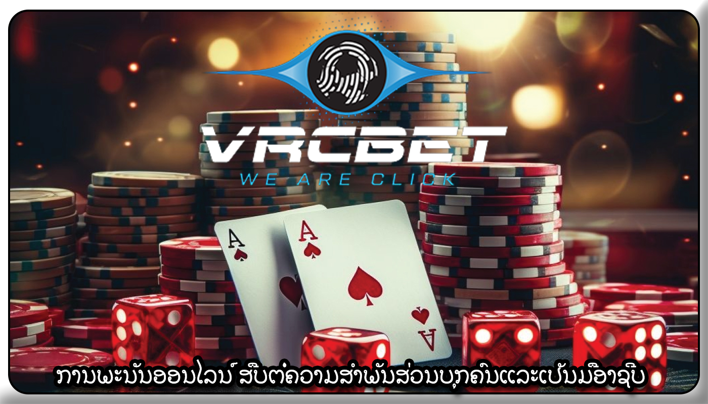 ການພະນັນອອນໄລນ໌ ສືບຕໍ່ຄວາມສໍາພັນສ່ວນບຸກຄົນແລະເປັນມືອາຊີບ