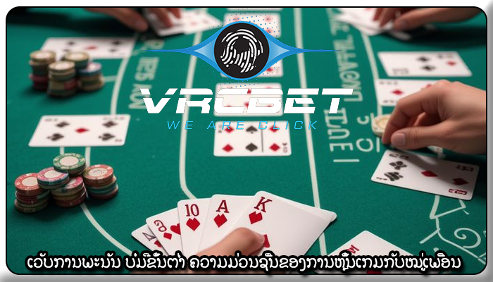 ເວັບການພະນັນ ບໍ່ມີຂັ້ນຕ່ຳ ຄວາມມ່ວນຊື່ນຂອງການຫຼິ້ນເກມກັບໝູ່ເພື່ອນ