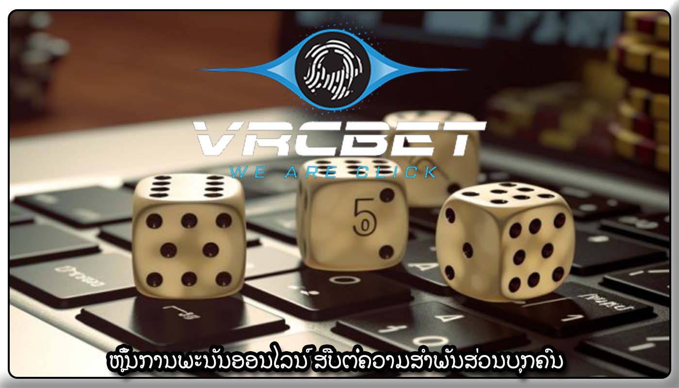 ຫຼິ້ນການພະນັນອອນໄລນ໌ ສືບຕໍ່ຄວາມສໍາພັນສ່ວນບຸກຄົນ